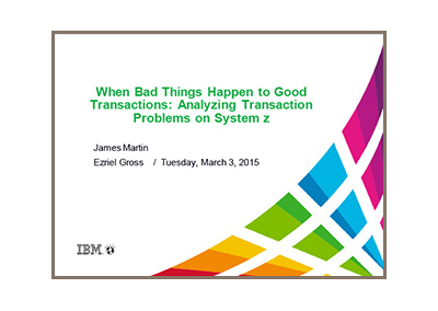 March 2015 | When Bad Things Happen to Good Transactions: Analyzing Transaction Problems on System z